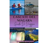 CASCATE DEL NIAGARA GUIDA DI VIAGGIO: 100 Attività emozionanti e divertenti da fare e vedere per un'esperienza di viaggio indimenticabile (Serie di guide di viaggio “Across Global”.)