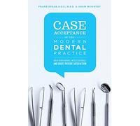 Case Acceptance in the Modern Dental Practice: Break Down Barriers, Increase Referrals and Boost Patient Satisfaction