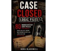 CASE CLOSED: LOGIC FILES: 80 Murder Mystery Logic Puzzles for Adults; Deduce the Killer, Weapon, and Location in Every Case Using Clues and Detective Work