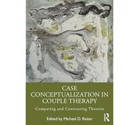 Case Conceptualization in Couple Therapy: Comparing and Contrasting Theories