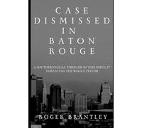 Case Dismissed in Baton Rouge: A Southern Legal Thriller So Explosive, It Threatens the Whole System
