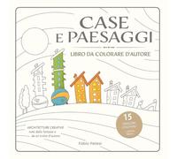 CASE E PAESAGGI: LIBRO DA COLORARE D'AUTORE - Architetture creative nate dalla fantasia - Disegni originali fatti a mano libera