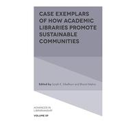 Case Exemplars of How Academic Libraries Promote Sustainable Communities: 59 (Advances in Librarianship, 59)