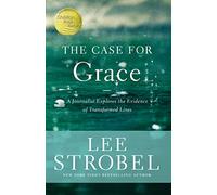 The Case for Grace : A Journalist Explores the Evidence of Transformed Lives