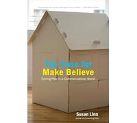Case for Make Believe, The: Saving Play in a Commercialized World