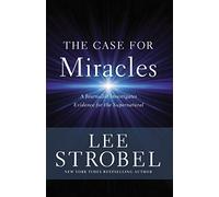 The Case for Miracles: A Journalist Investigates Evidence for the Supernatural