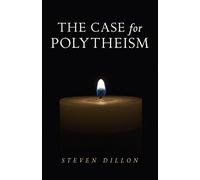 Case for Polytheism, The by Steven Dillon (2015-02-27)