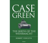 Case Green : The Birth of the Wehrmacht