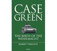 Case Green: The Birth of the Wehrmacht