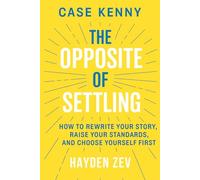 Case Kenny: The Opposite of Settling How to Rewrite Your Story, Raise Your Standards, and Choose Yourself First