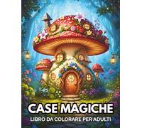 Case Magiche Libro da Colorare per Adulti: 50 Illustrazioni Fantastiche e Dettagliate di Case Incantate, Mondi Fantasy per Rilassarsi e Liberare la Creatività