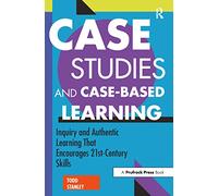 Case Studies and Case-Based Learning: Inquiry and Authentic Learning That Encourages 21st-Century Skills