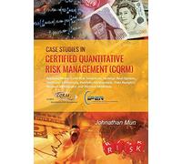 Case Studies in Certified Quantitative Risk Management (CQRM): Applying Monte Carlo Risk Simulation, Strategic Real Options, Stochastic Forecasting, ... Business Intelligence, and Decision Modeling
