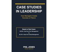 CASE STUDIES IN LEADERSHIP: How Managers Create Success or Failure