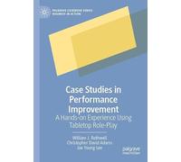 Case Studies in Performance Improvement: A Hands-on Experience Using Tabletop Role-Play (Palgrave Casebook Series: Business in Action)