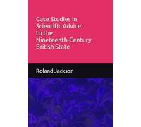 Case Studies in Scientific Advice to the Nineteenth-Century British State