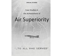 Case Studies in the Achievement of Air Superiority (Special Studies)