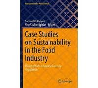 Case Studies on Sustainability in the Food Industry: Dealing With a Rapidly Growing Population (Management for Professionals)