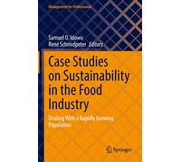 Case Studies on Sustainability in the Food Industry: Dealing With a Rapidly Growing Population (Management for Professionals)