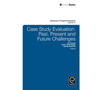 Case Study Evaluation: Past, Present and Future Challenges: 15 (Advances in Program Evaluation, 15)