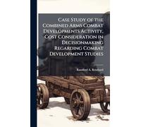 Case Study of the Combined Arms Combat Developments Activity, Cost Consideration in Decisionmaking Regarding Combat Development Studies
