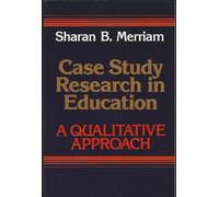 Case Study Research in Education: A Qualitative Approach (The Jossey-Bass social & behavioral science series)
