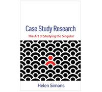 Case Study Research: The Art of Studying the Singular (Qualitative Methods How-To Guides)
