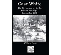 Case White: German Operations in the Polish Campaign, September 1939