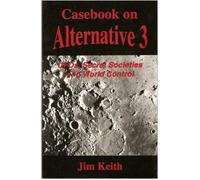 Casebook on Alternative 3: UFOs, Secret Societies and World Control