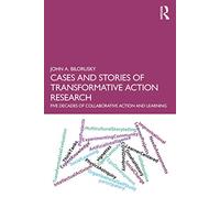 Cases and Stories of Transformative Action Research: Five Decades of Collaborative Action and Learning