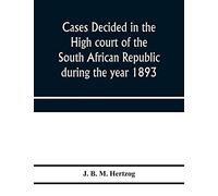 Cases decided in the High court of the South African republic during the year 1893