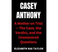 Casey Anthony: A Mother on Trial - The Case, the Verdict, and the Unanswered Questions (America’s Infamous Crimes)