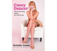 Casey Dancer: A Memoir About Dating, Stripping, and a Little Hot Yoga
