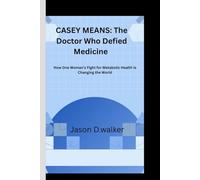 CASEY MEANS: The Doctor Who Defied Medicine: How One Woman’s Fight for Metabolic Health Is Changing the World