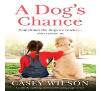 Casey Wilson A Dog's Chance: An utterly uplifting & heartbreaking page-turner Casey Wilson Multicolor
