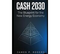 CASH 2030: A Primer: How Energy Becomes Your Money And Why It Changes Everything by 2030