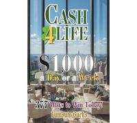 Cash 4 Life: $1,000 a day or a week - 377 Ways to Win Today! Lifetime Edition (Lifelong Jackpot Income Lotto Series)