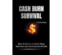 Cash Burn Survival: How to Survive & Thrive When Your Startup Is Running Out Of Cash