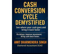 CASH CONVERSION CYCLE DEMYSTIFIED: See where your cash goes and bring it back faster