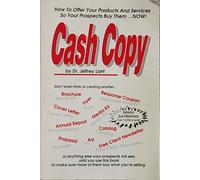 Cash Copy: How to Offer Your Products and Services So Your Prospects Buy Them....Now!