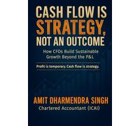 Cash Flow Is Strategy, Not an Outcome: How CFOs Build Sustainable Growth Beyond the P&L