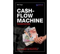 Cash Flow Machine Fundamentals: How to Make Safe, Reliable Income for Early Retirement and Passive Income