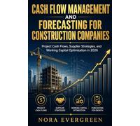 CASH FLOW MANAGEMENT AND FORECASTING FOR CONSTRUCTION COMPANIES: Project Cash Flows, Supplier Strategies, and Working Capital Optimization in 2026