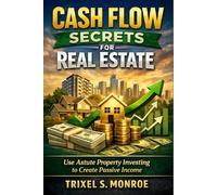 Cash Flow Secrets for Real Estate: Use Astute Property Investing to Create Passive Income