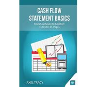 Cash Flow Statement Basics: From Confusion to Comfort in Under 35 Pages (Financial Statement Basics: From Confusion to Comfort)