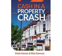Cash In A Property Crash: How To Create Wealth Through Property Investment During Any Property Market Boom Or Crash