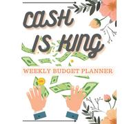 CASH IS KING: WEEKLY BUDGET PLANNER FOR BUDGETING WITH SINKING FUNDS AND CASH FLOW