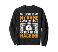 Cash Is My Game And I'm The Master Of The Machine Sweatshirt