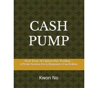 CASH PUMP (Sub Title:Real-Time AI Option Day Trading - A Profit System Even Beginners Can Follow): Real-Time Day Options Trading Guide with AI
