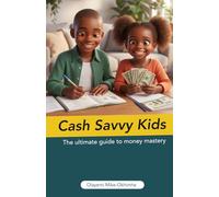 Cash Savvy Kids: The Ultimate Guide To Money Mastery